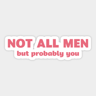 Not All Men, But Probably You Sticker